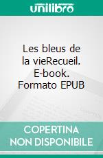 Les bleus de la vieRecueil. E-book. Formato EPUB ebook