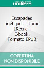 Escapades poétiques - Tome 1Recueil. E-book. Formato EPUB ebook di Claudine Letailleur