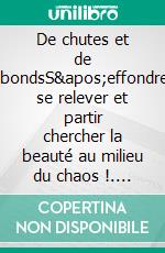 De chutes et de rebondsS'effondrer, se relever et partir chercher la beauté au milieu du chaos !. E-book. Formato EPUB ebook di Limborg