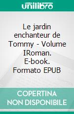 Le jardin enchanteur de Tommy - Volume IRoman. E-book. Formato EPUB ebook