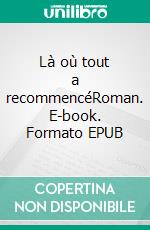 Là où tout a recommencéRoman. E-book. Formato EPUB ebook di Patrick Foultier