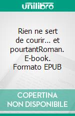 Rien ne sert de courir… et pourtantRoman. E-book. Formato EPUB ebook