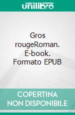 Gros rougeRoman. E-book. Formato EPUB ebook