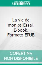 La vie de mon œilEssai. E-book. Formato EPUB ebook