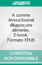 A comme AmourJournal d'une démente. E-book. Formato EPUB ebook di Suzanna Meneguzzi