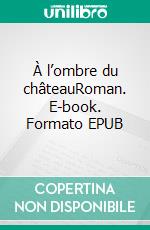 À l’ombre du châteauRoman. E-book. Formato EPUB ebook di Gérard Dif