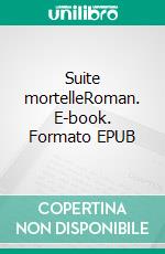 Suite mortelleRoman. E-book. Formato EPUB ebook di Yves Dorléans