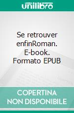 Se retrouver enfinRoman. E-book. Formato EPUB ebook