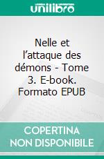 Nelle et l’attaque des démons - Tome 3. E-book. Formato EPUB ebook