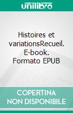 Histoires et variationsRecueil. E-book. Formato EPUB ebook di Raphaëlle Maffioli