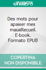 Des mots pour apaiser mes mauxRecueil. E-book. Formato EPUB ebook