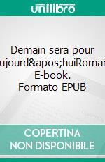 Demain sera pour aujourd'huiRoman. E-book. Formato EPUB ebook di Yannick Bernabé