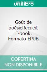 Goût de poésieRecueil. E-book. Formato EPUB ebook di Anaïs Proïetti