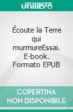 Écoute la Terre qui murmureEssai. E-book. Formato EPUB ebook