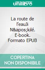 La route de l’eauJi N'kilé. E-book. Formato EPUB ebook di Kama Makalou