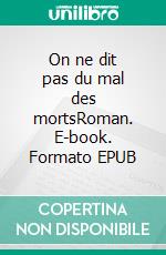 On ne dit pas du mal des mortsRoman. E-book. Formato EPUB ebook