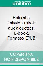 HakimLa mission miroir aux alouettes. E-book. Formato EPUB ebook