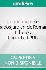 Le murmure de l&apos;arc-en-cielRoman. E-book. Formato EPUB ebook