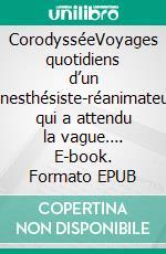 CorodysséeVoyages quotidiens d’un anesthésiste-réanimateur qui a attendu la vague…. E-book. Formato EPUB ebook di Yohann Rebollar