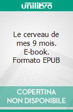 Le cerveau de mes 9 mois. E-book. Formato EPUB ebook di Isabelle Brodin