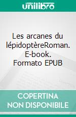 Les arcanes du lépidoptèreRoman. E-book. Formato EPUB ebook