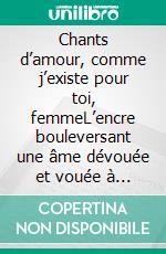 Chants d’amour, comme j’existe pour toi, femmeL’encre bouleversant une âme dévouée et vouée à l’euphorie. E-book. Formato EPUB ebook di Noemet Oko-Olingoba