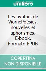 Les avatars de ViornePoésies, nouvelles et aphorismes. E-book. Formato EPUB ebook