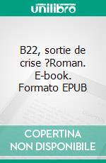 B22, sortie de crise ?Roman. E-book. Formato EPUB ebook di Amélie Dieudonné