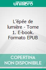 L’épée de lumière - Tome 1. E-book. Formato EPUB ebook di Jean-Baptiste