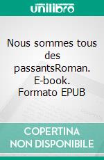 Nous sommes tous des passantsRoman. E-book. Formato EPUB ebook di Marie Jat-Belle-Isle