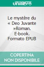 Le mystère du « Deo Juvante »Roman. E-book. Formato EPUB ebook