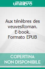 Aux ténèbres des veuvesRoman. E-book. Formato EPUB ebook di Michel Rigoulet