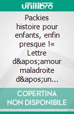 Packies histoire pour enfants, enfin presque !« Lettre d&apos;amour maladroite d&apos;un enfant de 57 ans » (foutradébilobordeliquecarnetdevoyageentotalelibertécosmiquecomique). E-book. Formato EPUB