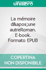 La mémoire d&apos;une autreRoman. E-book. Formato EPUB ebook