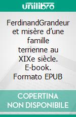 FerdinandGrandeur et misère d’une famille terrienne au XIXe siècle. E-book. Formato EPUB ebook di Christian Chapus