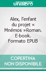 Alex, l’enfant du projet « Mnémos »Roman. E-book. Formato EPUB ebook di Évelyne Mouchart