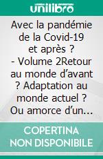 Avec la pandémie de la Covid-19 et après ? - Volume 2Retour au monde d’avant ? Adaptation au monde actuel ? Ou amorce d’un monde nouveau ?. E-book. Formato EPUB ebook