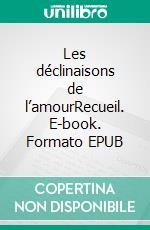 Les déclinaisons de l’amourRecueil. E-book. Formato EPUB ebook