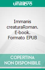 Immanis creaturaRoman. E-book. Formato EPUB ebook