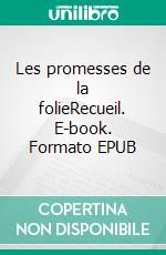 Les promesses de la folieRecueil. E-book. Formato EPUB ebook