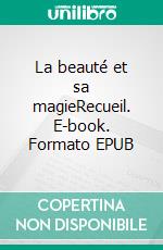 La beauté et sa magieRecueil. E-book. Formato EPUB ebook di Sophie Carou-Rivaud