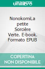 NonokomiLa petite Sorcière Verte. E-book. Formato EPUB ebook di Nathalie Hubert