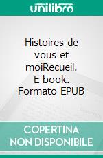 Histoires de vous et moiRecueil. E-book. Formato EPUB ebook di Aurore