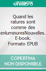 Quand les ratures sont comme des enluminuresNouvelles. E-book. Formato EPUB