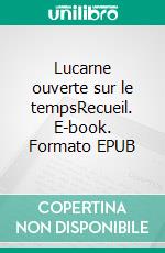 Lucarne ouverte sur le tempsRecueil. E-book. Formato EPUB ebook