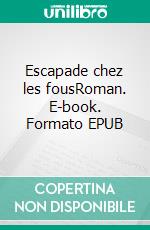 Escapade chez les fousRoman. E-book. Formato EPUB ebook di Telma Ravine