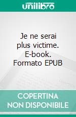 Je ne serai plus victime. E-book. Formato EPUB ebook