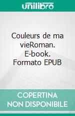 Couleurs de ma vieRoman. E-book. Formato EPUB ebook