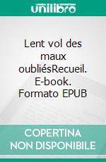 Lent vol des maux oubliésRecueil. E-book. Formato EPUB ebook