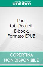 Pour toi…Recueil. E-book. Formato EPUB ebook di Lumière de vie